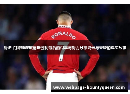 努诺-门德斯深度剖析胜利背后的艰辛与努力分享成长与突破的真实故事 努诺-门德斯深度剖析胜利背后的艰辛与努力分享成长与突破的真实故事
