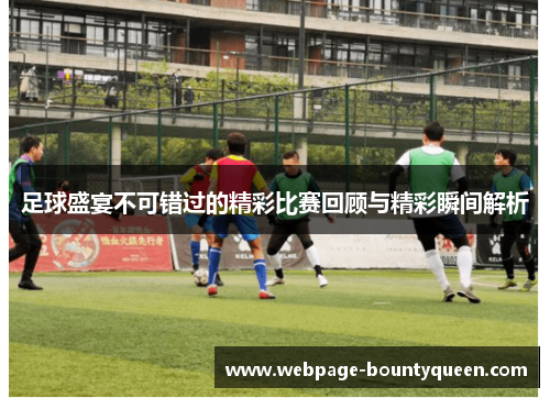足球盛宴不可错过的精彩比赛回顾与精彩瞬间解析